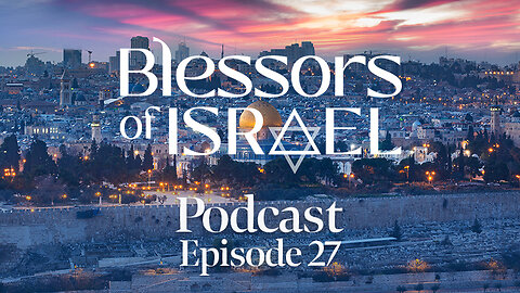 Blessors of Israel Podcast Episode 27: Why Is Anti-Semitism Increasing After October 7th?