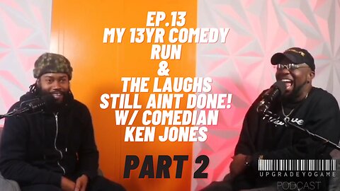 PART 2- MY 13 YR COMEDY RUN & THE LAUGHS STILL AINT DONE W/ KEN JONES l UPGRADE YO GAME PODCAST