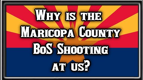 Why is the Maricopa County BoS Shooting at us?