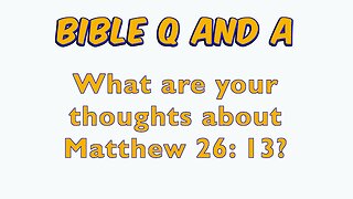 What are your thoughts about Matthew 26: 13?