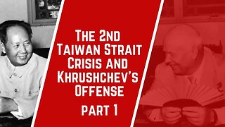 The 2nd Taiwan Strait Crisis and Khrushchev's Offense; Part 1