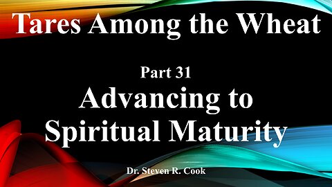 Tares Among the Wheat - Part 31 - Advancing to Spiritual Maturity