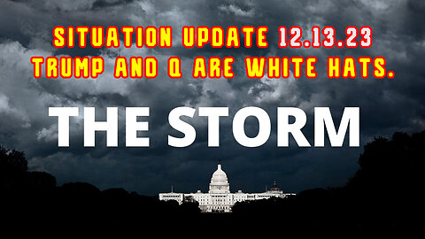 Situation Update 12.13.2Q23 - Trump and Q Are White Hats.