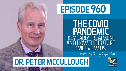 Dr. Peter McCullough | The Pandemic, Key Early Treatment and How the Future will View Us