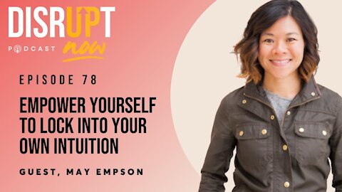 Disrupt Now Podcast Episode 78, Empower Yourself to Lock Into Your Own Intuition