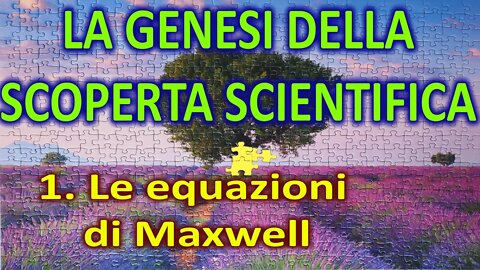 1. La genesi della scoperta scientifica - Le equazioni di Maxwell - Gli ultimi pezzi del puzzle