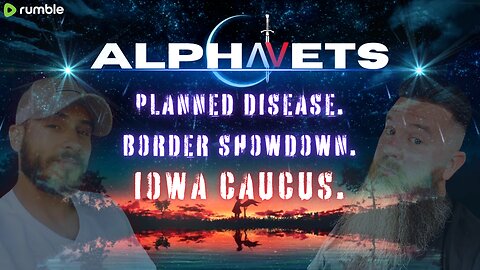 ALPHAVETS 1.15.24 PLANNED DISEASE. BORDER SHOWDOWN. IOWA CAUCUS