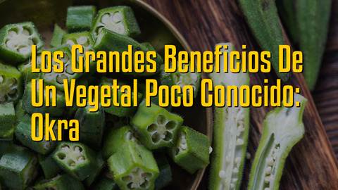 Los Grandes Beneficios De Un Vegetal Poco Conocido: Okra