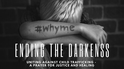 Ending the Darkness: Uniting Against Child Trafficking - A Prayer for Justice and Healing