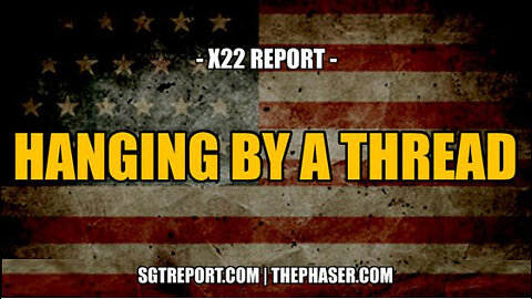SGT REPOPRT -HANGING BY A THREAD -- X22 Report