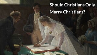 Should Christians Only Marry Christians?