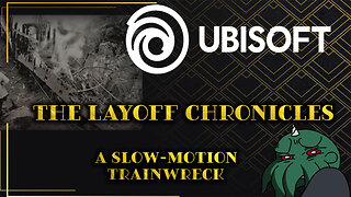 Ubisoft's The Layoff Chronicles: A Slow-motion Trainwreck