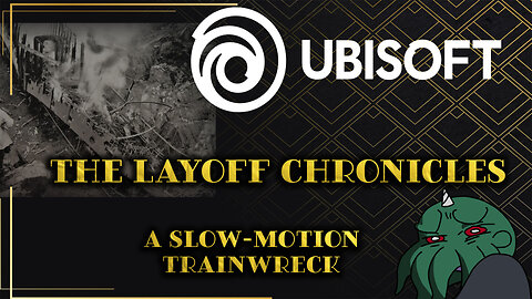 Ubisoft's The Layoff Chronicles: A Slow-motion Trainwreck