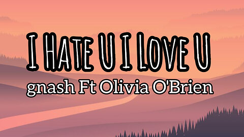 gnash - i hate u, i love u | Lyrics | ft. olivia o'brien (music video)