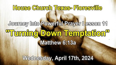 Journey Into Powerful Prayer Lesson 11 -Turning Down Temptation (4-17-2024)