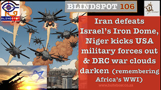 Blindspot 106 Iran defeats Israel’s IronDome, Niger kicks US 4ces out, DRC & Africa’s WWI
