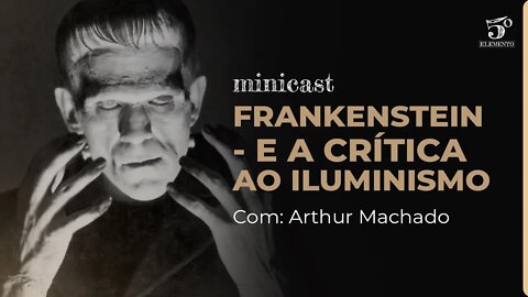 FRANKENSTEIN - E A CRÍTICA AO ILUMINISMO | MINICAST 5º ELEMENTO