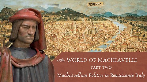 Machiavellian Politics in Florence and Renaissance Italy (Machiavelli, Pt. 2)