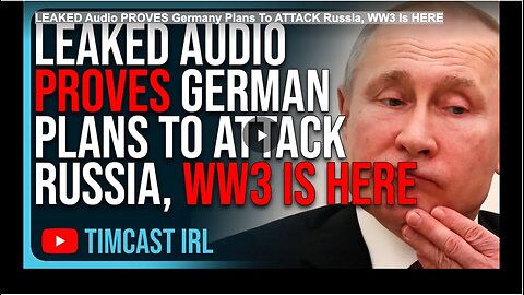 LEAKED Audio PROVES Germany Plans To ATTACK Russia, WW3 Is HERE