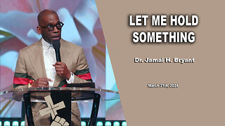Dr. Jamal H. Bryant - LET ME HOLD SOMETHING - Sunday 31th, March 2024