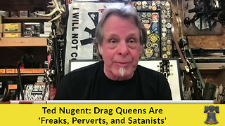Ted Nugent: Drag Queens Are 'Freaks, Perverts, and Satanists'