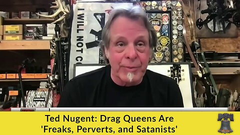 Ted Nugent: Drag Queens Are 'Freaks, Perverts, and Satanists'