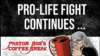 PRO-LIFE FIGHT CONTINUES / Pastor Bob's Coffee Break