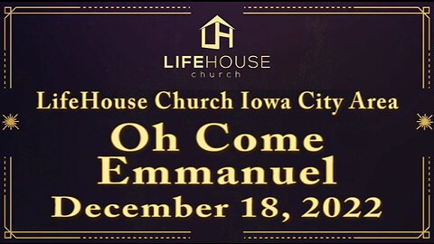 LifeHouse 121822 – Andy Alexander – “Christmas Carols” sermon series (PT3) – O Come Emmanuel