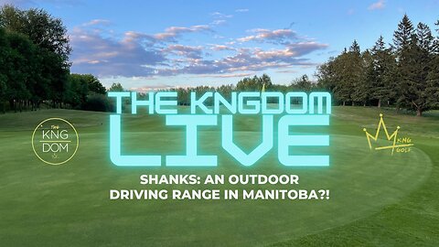 THE KNGDOM LIVE - SHANKS: LAUNCHING AN OUTDOOR DRIVING RANGE IN MANITOBA?!