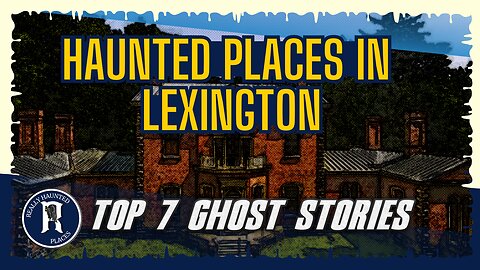 Top 7 Ghost Stories: Really Haunted Places in Lexington, Kentucky