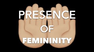FEMININITY: Presence 👍🏼