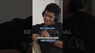 Your GOALS in life are too small ..