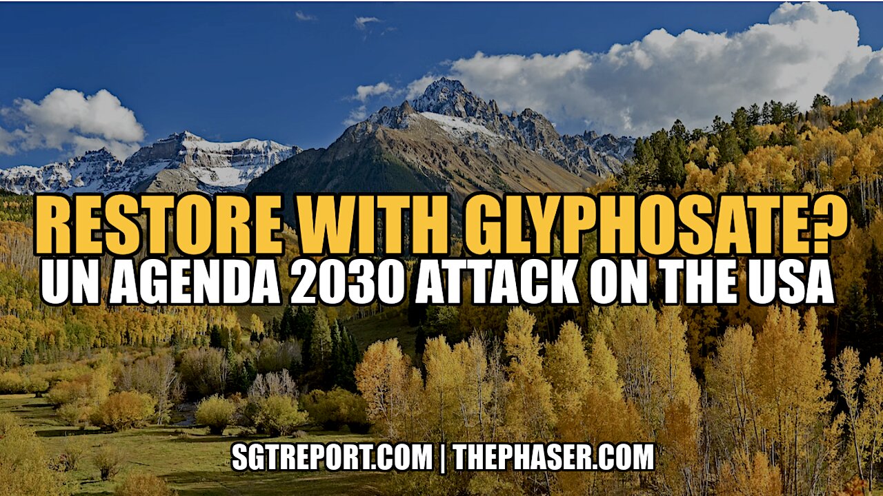 RESTORE WITH GLYPHOSATE?!? UN AGENDA 2030 ATTACK ON THE USA