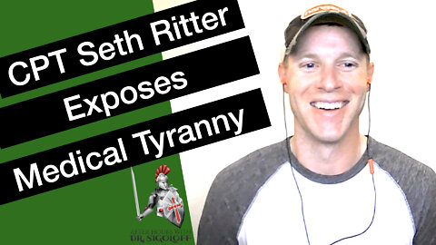 30. CPT Seth Ritter Exposes Medical Tyranny