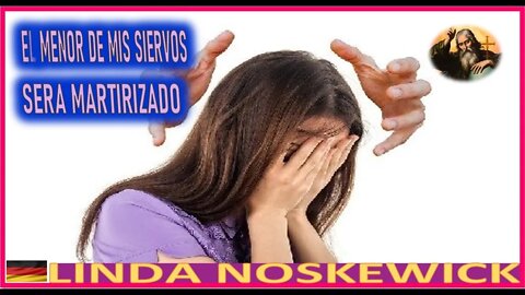 EL MENOR DE MIS SIERVOS SERA MARTIRIZADO - MENSAJE DE DIOS PADRE A LINDA NOSKEWICKS