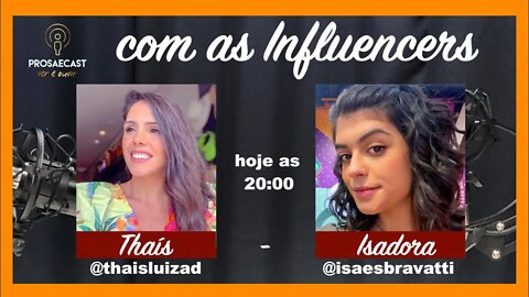 Prosa&Cast #108 - com as Influencers Isadora(@isaesbravatti) e Thaís(@thaisluizad)