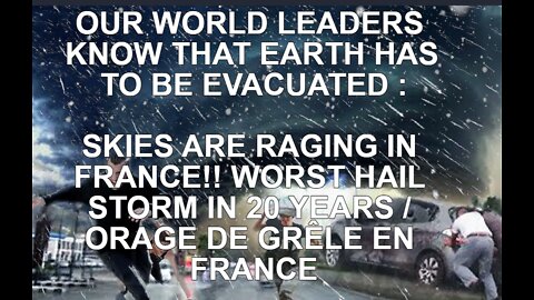 OUR WORLD LEADERS KNOW THAT EARTH HAS TO BE EVACUATED : SKIES ARE RAGING IN FRANCE!! WORST HAIL