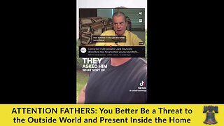 ATTENTION FATHERS: You Better Be a Threat to the Outside World and Present Inside the Home