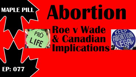 Maple Pill Ep 077 - Abortion: Roe vs Wade & Canadian Abortion Implications