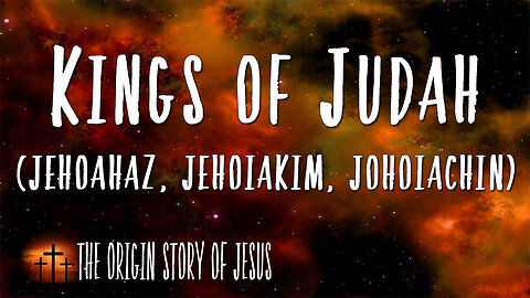 THE ORIGIN STORY OF JESUS Part 64: The Kings of Judah