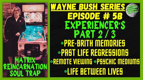 Ep5B Wayne Bush EXPERIENCER'S - Pre-Birth Memories, Regressions | Matrix Reincarnation Soul Trap