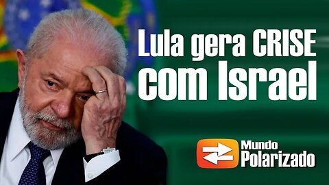 Lula gera Crise Diplomática com Israel e pode complicar situação do Brasil no mundo