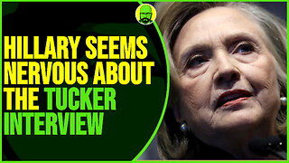 WHY HILLARY APPEARS SO NERVOUS ABOUT TUCKER INTERVIEW