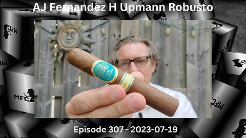 AJ Fernandez H Upmann Robusto / Episode 307 / 2023-07-19