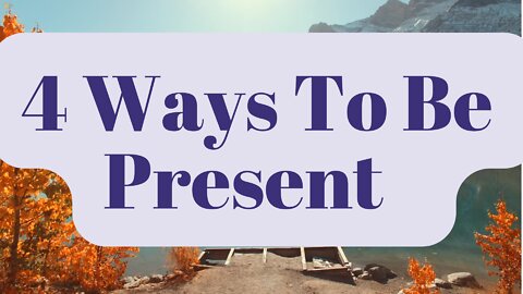 4 Best Ways To Be In The Present Moment