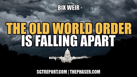 THE OLD WORLD ORDER IS FALLING APART -- BIX WEIR