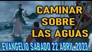 EL EVANGELIO DEL DÍA CAMINAR SOBRE LAS AGUAS SABADO 22 ABRIL 2023