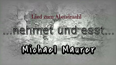 ...nehmet und esst... Lied zum Abendmahl Text&Mel.: Michael Maurer