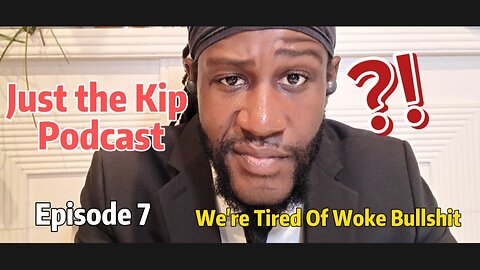 Just The Kip Podcast - Episode 7: "We're Tired of Woke Bullshit!"