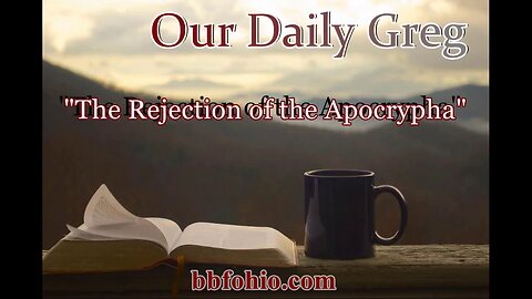 010 "The Rejection of Apocrypha" (Luke 24:44) Our Daily Greg